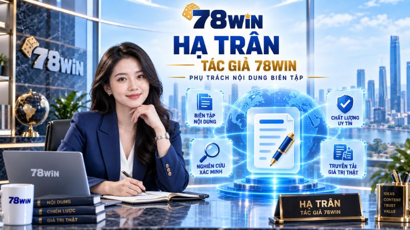 Hạ Trân – Tác Giả 78WIN Và Phụ Trách Nội Dung Biên Tập